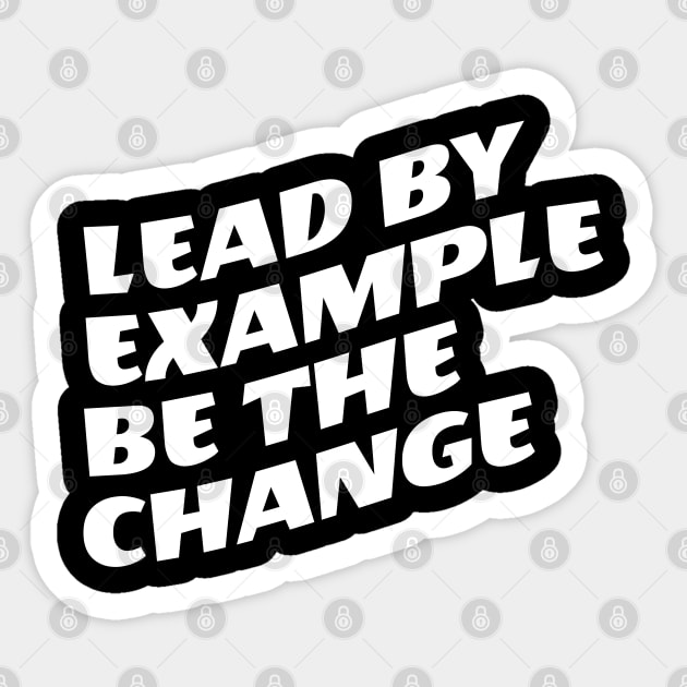 Lead By Example Be The Change Sticker by Texevod